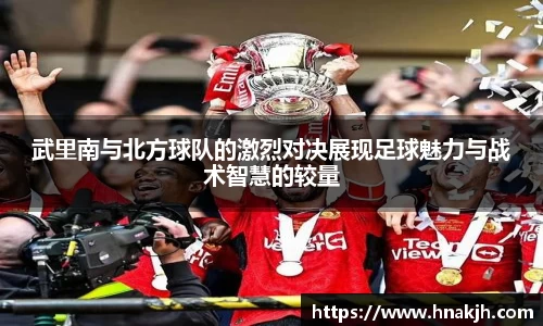 武里南与北方球队的激烈对决展现足球魅力与战术智慧的较量